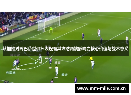 从加维对阵巴萨世俱杯表现看其攻防两端影响力核心价值与战术意义 从加维对阵巴萨世俱杯表现看其攻防两端影响力核心价值与战术意义
