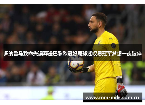 多纳鲁马致命失误葬送巴黎欧冠好局球迷叹息冠军梦想一夜破碎 多纳鲁马致命失误葬送巴黎欧冠好局球迷叹息冠军梦想一夜破碎