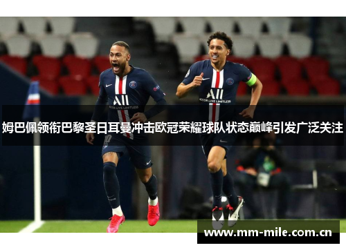 姆巴佩领衔巴黎圣日耳曼冲击欧冠荣耀球队状态巅峰引发广泛关注 姆巴佩领衔巴黎圣日耳曼冲击欧冠荣耀球队状态巅峰引发广泛关注